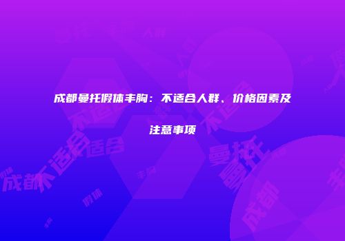 成都曼托假体丰胸：不适合人群、价格因素及注意事项