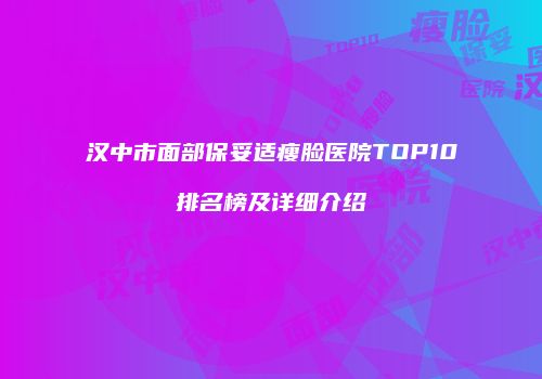 汉中市面部保妥适瘦脸医院TOP10排名榜及详细介绍