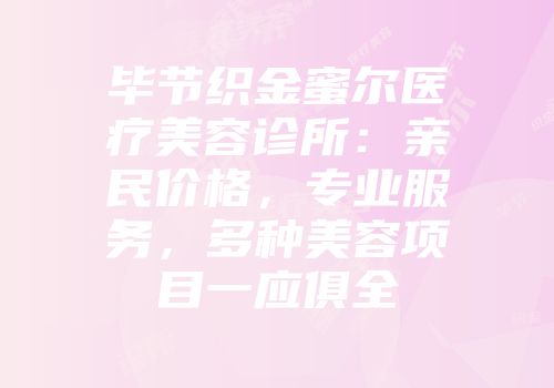 毕节织金蜜尔医疗美容诊所：亲民价格，专业服务，多种美容项目一应俱全