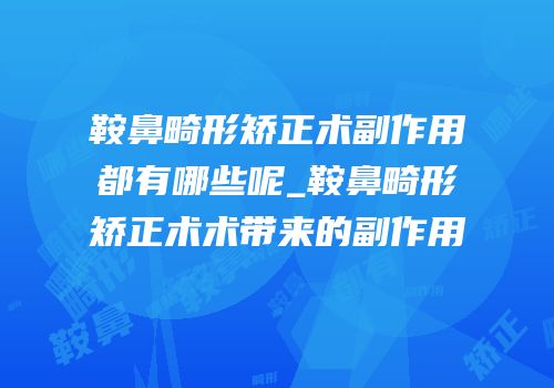 鞍鼻畸形矫正术副作用都有哪些呢_鞍鼻畸形矫正术术带来的副作用