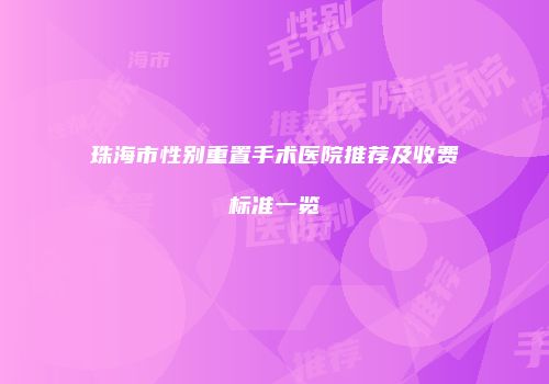 珠海市性别重置手术医院推荐及收费标准一览