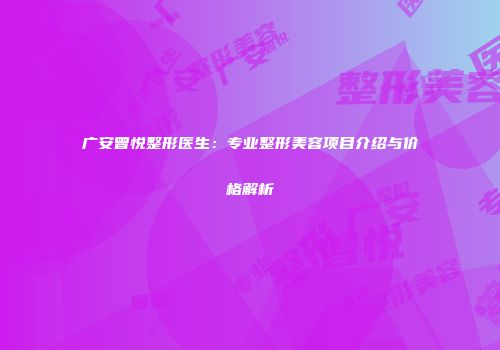 广安曾悦整形医生：专业整形美容项目介绍与价格解析