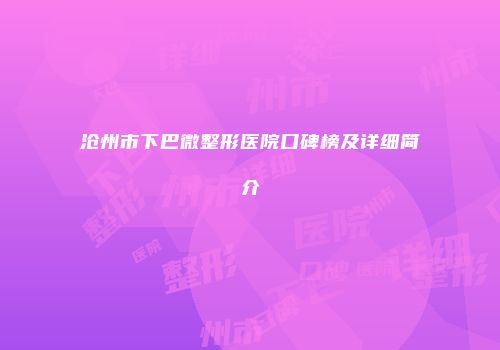 沧州市下巴微整形医院口碑榜及详细简介