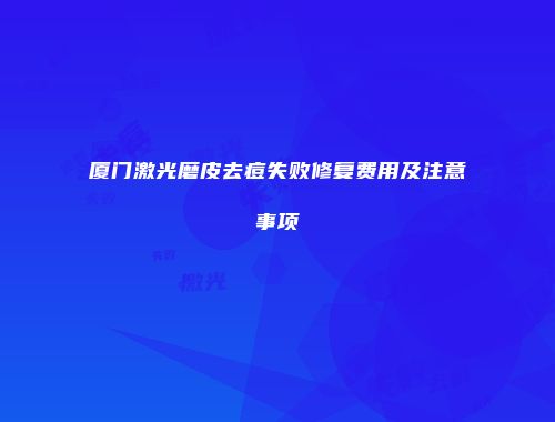 厦门激光磨皮去痘失败修复费用及注意事项