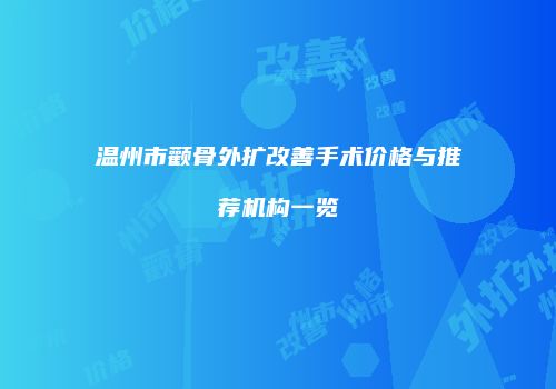 温州市颧骨外扩改善手术价格与推荐机构一览