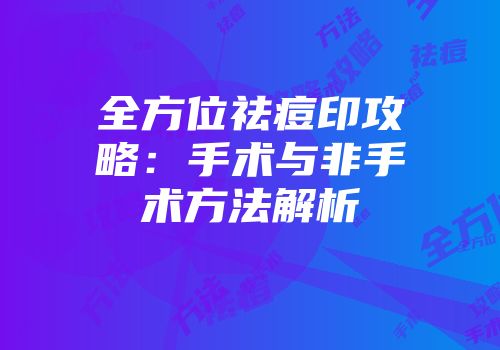 全方位祛痘印攻略：手术与非手术方法解析