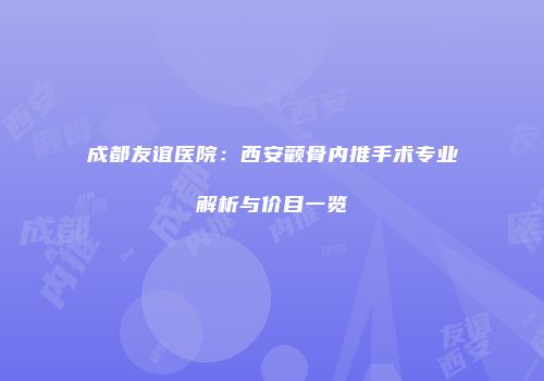 成都友谊医院：西安颧骨内推手术专业解析与价目一览
