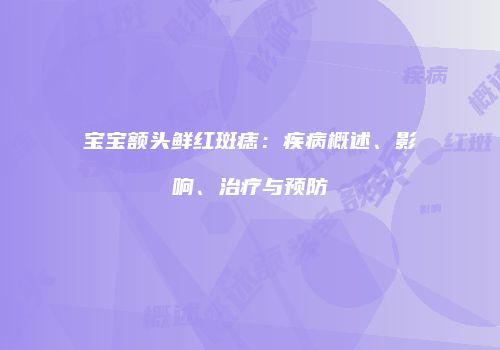 宝宝额头鲜红斑痣：疾病概述、影响、治疗与预防