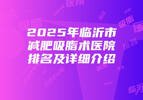 2025年临沂市减肥吸脂术医院排名及详细介绍