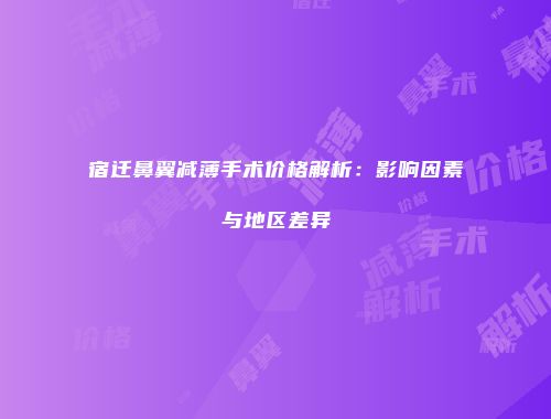 宿迁鼻翼减薄手术价格解析：影响因素与地区差异