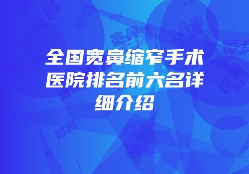 全国宽鼻缩窄手术医院排名前六名详细介绍