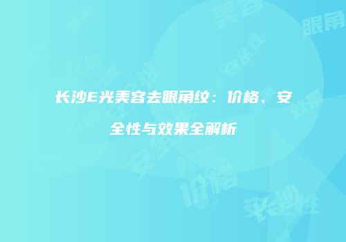 长沙E光美容去眼角纹：价格、安全性与效果全解析