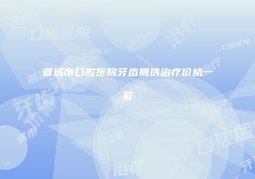 晋城市口腔医院牙齿拥挤治疗价格一览