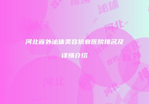 河北省外泌体美容抗衰医院排名及详情介绍