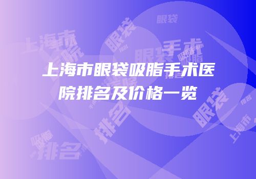 上海市眼袋吸脂手术医院排名及价格一览