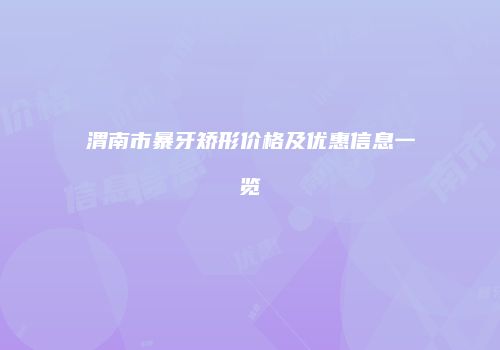 渭南市暴牙矫形价格及优惠信息一览