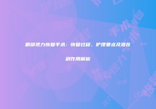 眼部视力恢复手术：恢复过程、护理要点及潜在副作用解析