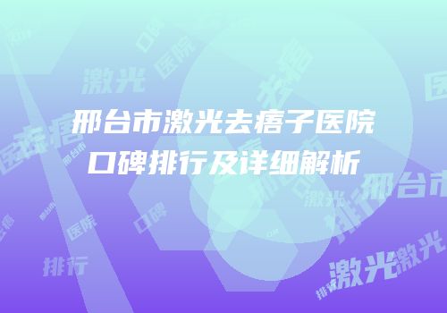 邢台市激光去痦子医院口碑排行及详细解析