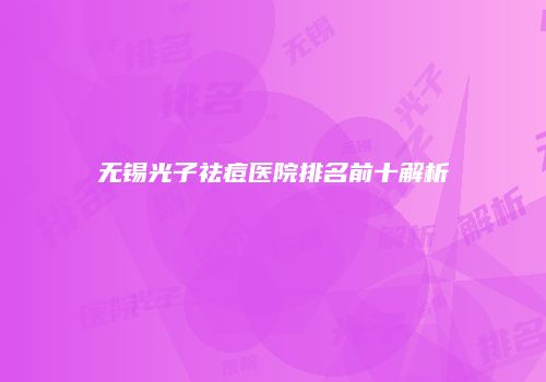 无锡光子祛痘医院排名前十解析