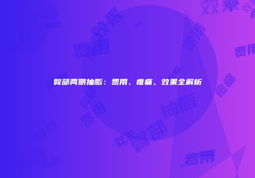 臀部两侧抽脂：费用、疼痛、效果全解析