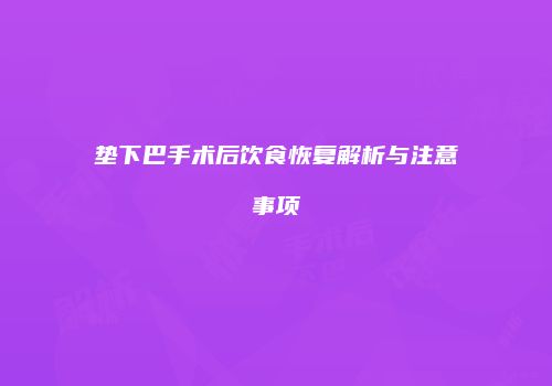 垫下巴手术后饮食恢复解析与注意事项