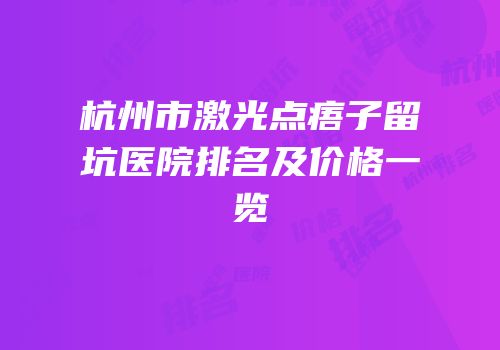 杭州市激光点痦子留坑医院排名及价格一览