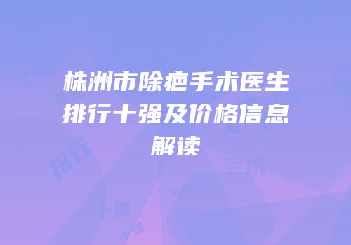 株洲市除疤手术医生排行十强及价格信息解读