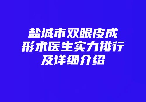盐城市双眼皮成形术医生实力排行及详细介绍