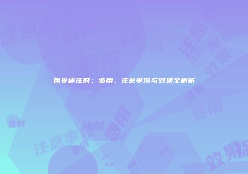 保妥适注射：费用、注意事项与效果全解析