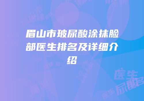 眉山市玻尿酸涂抹脸部医生排名及详细介绍