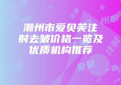 潮州市爱贝芙注射去皱价格一览及优质机构推荐