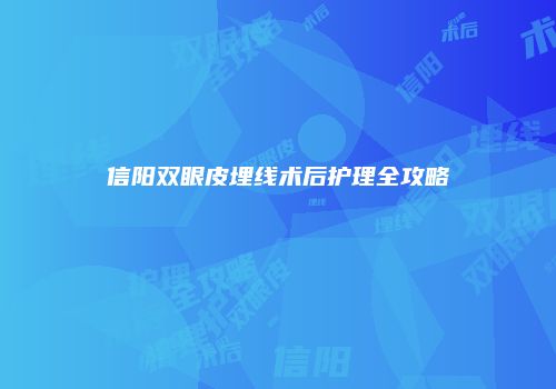 信阳双眼皮埋线术后护理全攻略