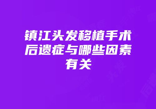镇江头发移植手术后遗症与哪些因素有关