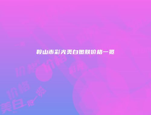 鞍山市彩光美白嫩肤价格一览