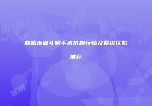 曲靖市漏斗胸手术价格行情及整形医院推荐