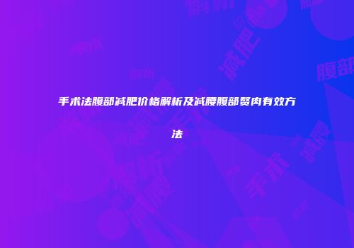 手术法腹部减肥价格解析及减腰腹部赘肉有效方法