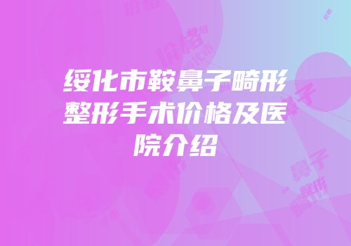 绥化市鞍鼻子畸形整形手术价格及医院介绍