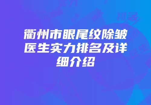 衢州市眼尾纹除皱医生实力排名及详细介绍