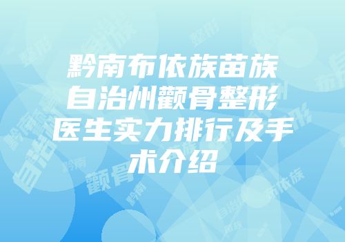 黔南布依族苗族自治州颧骨整形医生实力排行及手术介绍