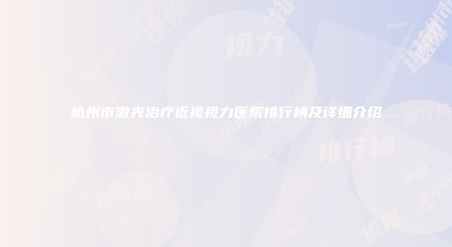 杭州市激光治疗近视视力医院排行榜及详细介绍