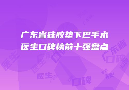 广东省硅胶垫下巴手术医生口碑榜前十强盘点