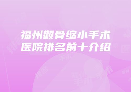 福州颧骨缩小手术医院排名前十介绍