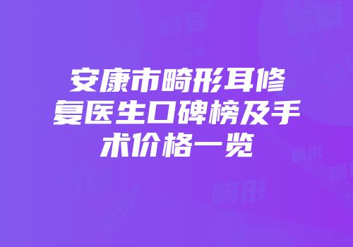 安康市畸形耳修复医生口碑榜及手术价格一览