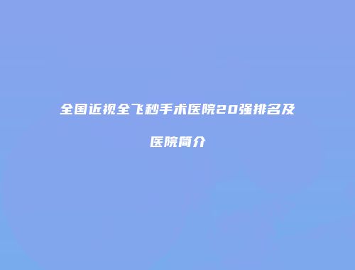 全国近视全飞秒手术医院20强排名及医院简介