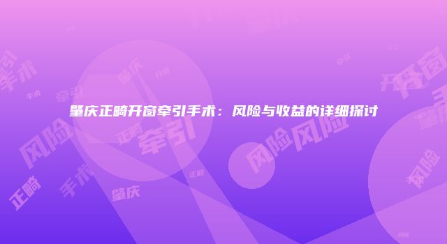 肇庆正畸开窗牵引手术：风险与收益的详细探讨