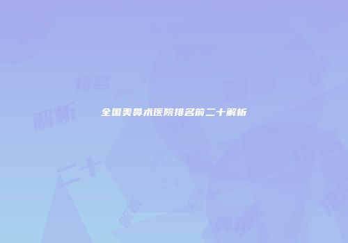 全国美鼻术医院排名前二十解析