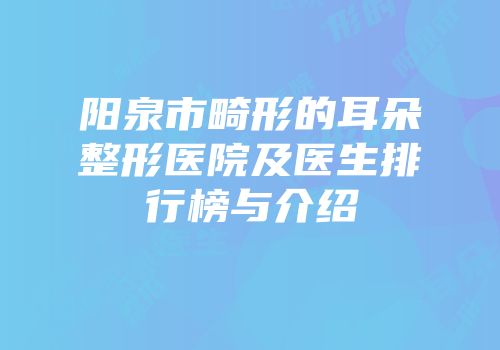 阳泉市畸形的耳朵整形医院及医生排行榜与介绍
