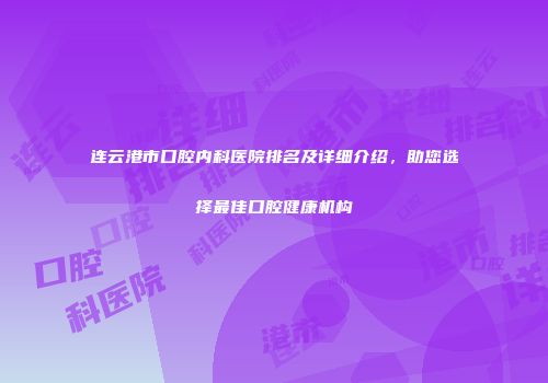 连云港市口腔内科医院排名及详细介绍，助您选择最佳口腔健康机构