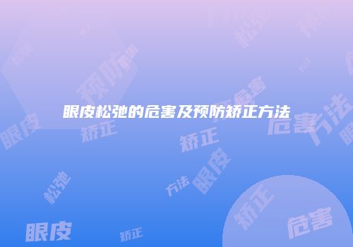 眼皮松弛的危害及预防矫正方法