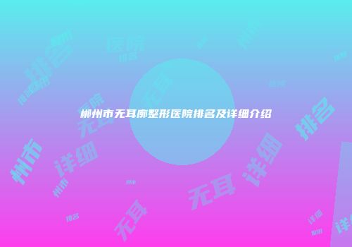 郴州市无耳廓整形医院排名及详细介绍